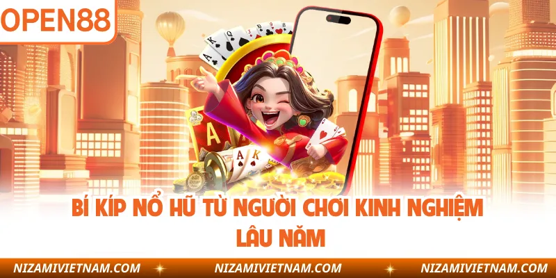 Bí kíp nổ hũ từ người chơi kinh nghiệm lâu năm