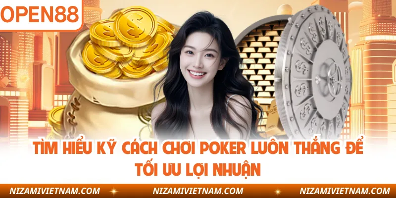 Tìm hiểu kỹ cách chơi poker luôn thắng để tối ưu lợi nhuận