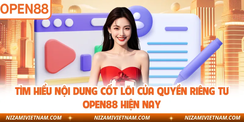 Tìm hiểu nội dung cốt lõi của quyền riêng tư OPEN88 hiện nay